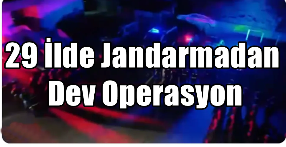 29 İlde Jandarmadan Dev Operasyon