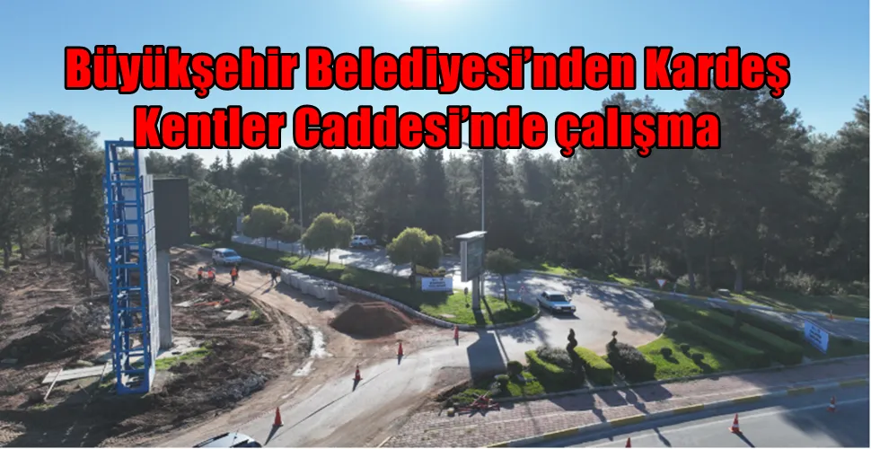 Büyükşehir Belediyesi’nden Kardeş Kentler Caddesi’nde çalışma