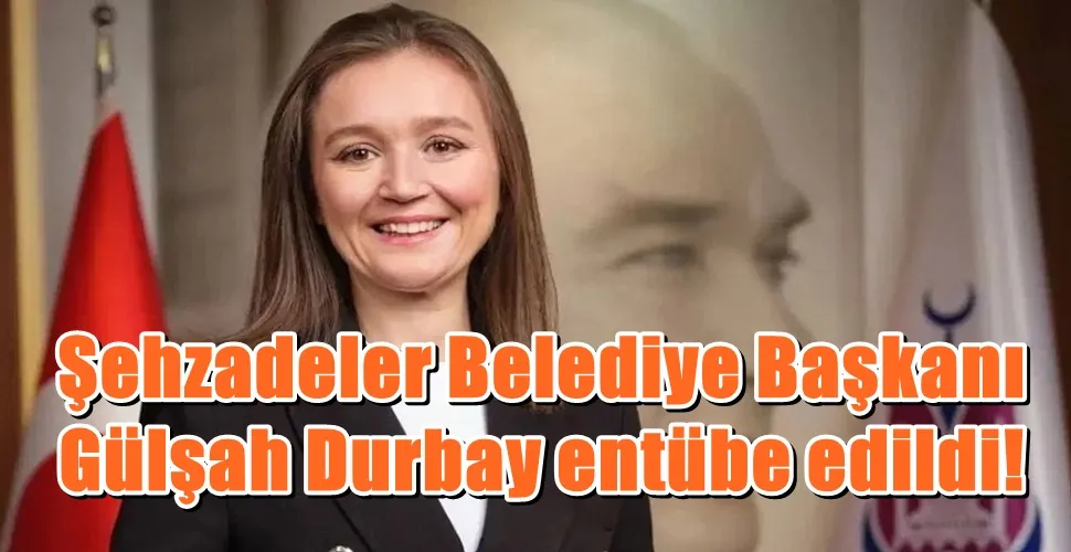 Şehzadeler Belediye Başkanı Gülşah Durbay entübe edildi!