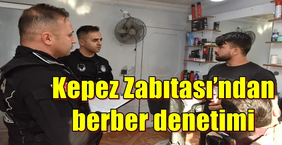 Kepez Zabıtası’ndan berber denetimi