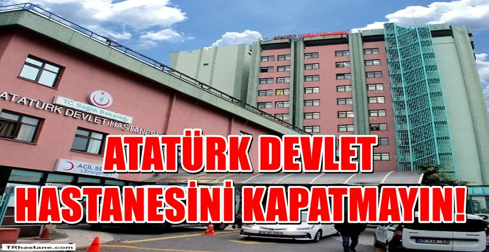 ATATÜRK DEVLET  HASTANESİNİ KAPATMAYIN!