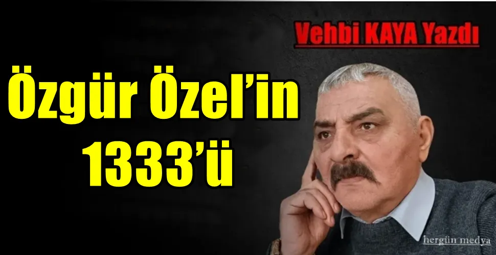  Özgür Özel’in 1333’ü