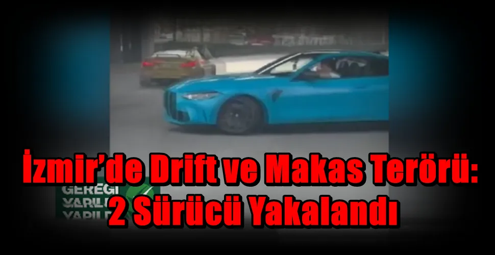 İzmir’de Drift ve Makas Terörü: 2 Sürücü Yakalandı