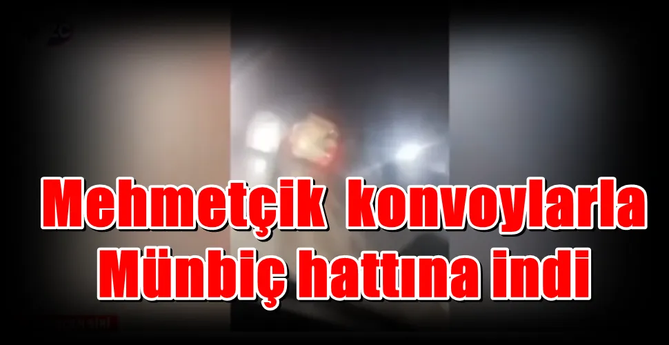 Mehmetçik  konvoylarla  Münbiç hattına indi