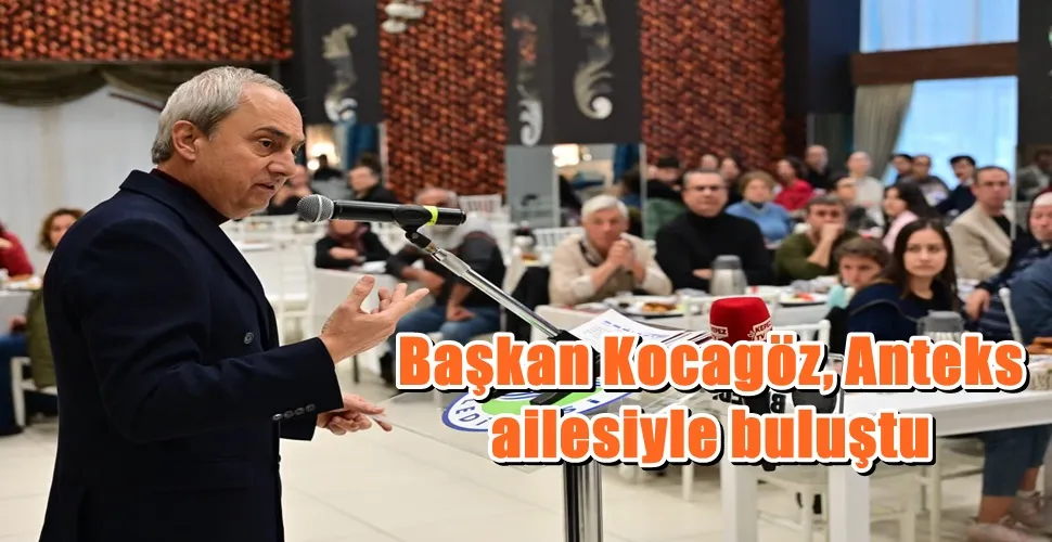 Başkan Kocagöz, Anteks ailesiyle buluştu