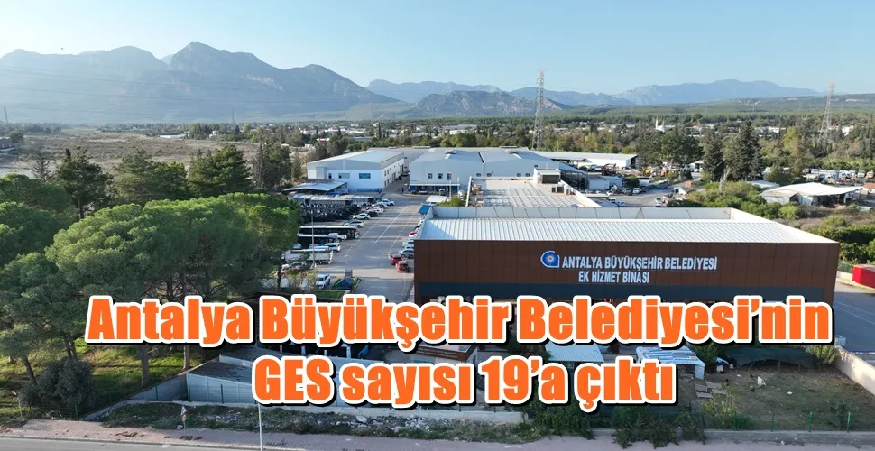 Antalya Büyükşehir Belediyesi’nin GES sayısı 19’a çıktı