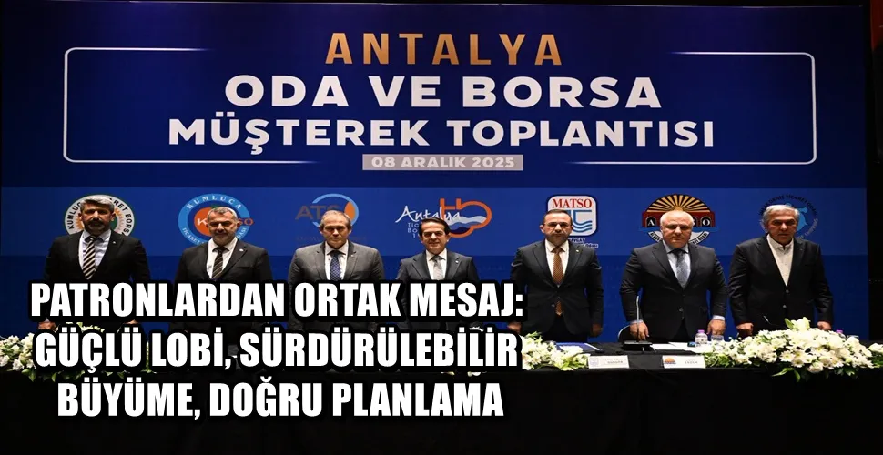 PATRONLARDAN ORTAK MESAJ: GÜÇLÜ LOBİ, SÜRDÜRÜLEBİLİR BÜYÜME, DOĞRU PLANLAMA