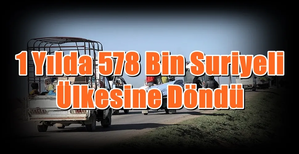 1 Yılda 578 Bin Suriyeli Ülkesine Döndü