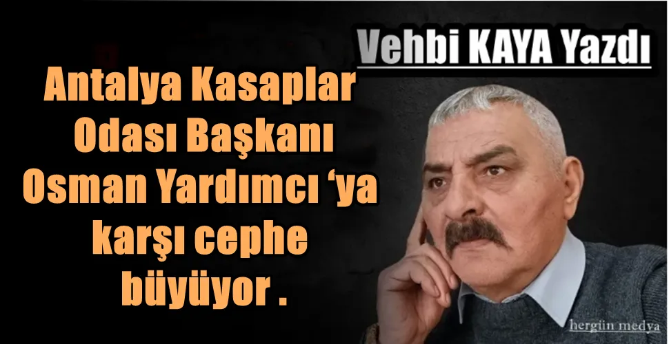 Antalya Kasaplar Odası Başkanı Osman Yardımcı ‘ya karşı cephe büyüyor .