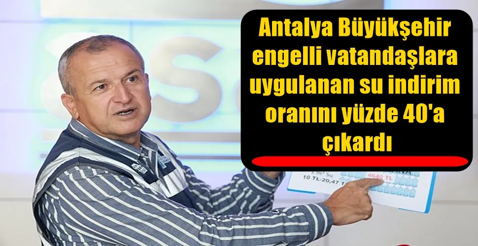 Antalya Büyükşehir Belediyesi, engelli vatandaşlara uygulanan su indirimini yüzde 40