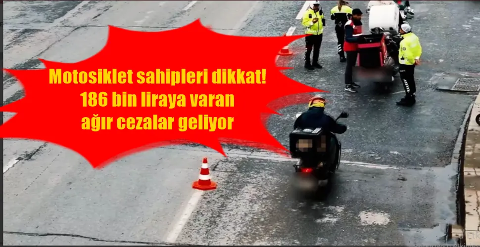 Motosiklet sahipleri dikkat! 186 bin liraya varan  ağır cezalar geliyor