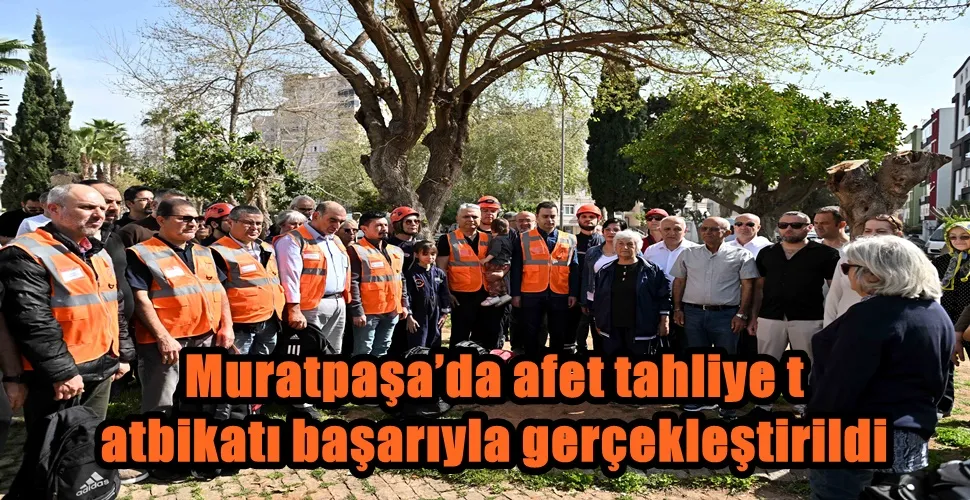 Muratpaşa’da afet tahliye tatbikatı başarıyla gerçekleştirildi