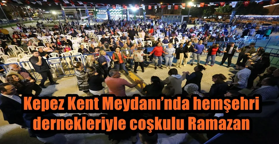 Kepez Kent Meydanı’nda hemşehri dernekleriyle coşkulu Ramazan