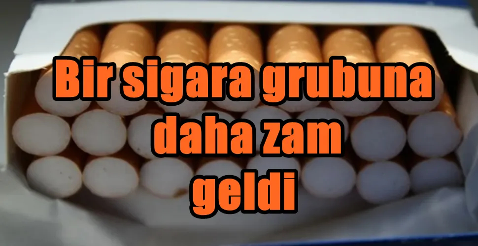 Bir sigara grubuna  daha zam  geldi