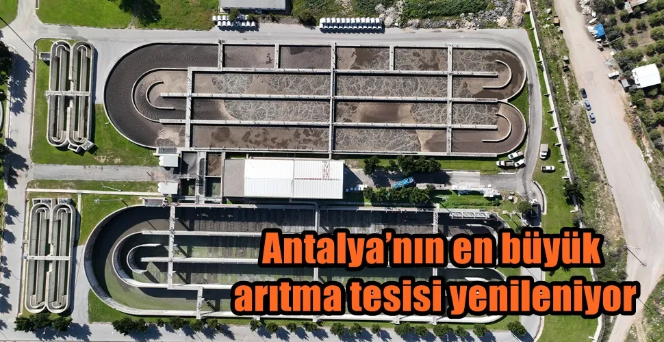 Antalya’nın en büyük arıtma tesisi yenileniyor