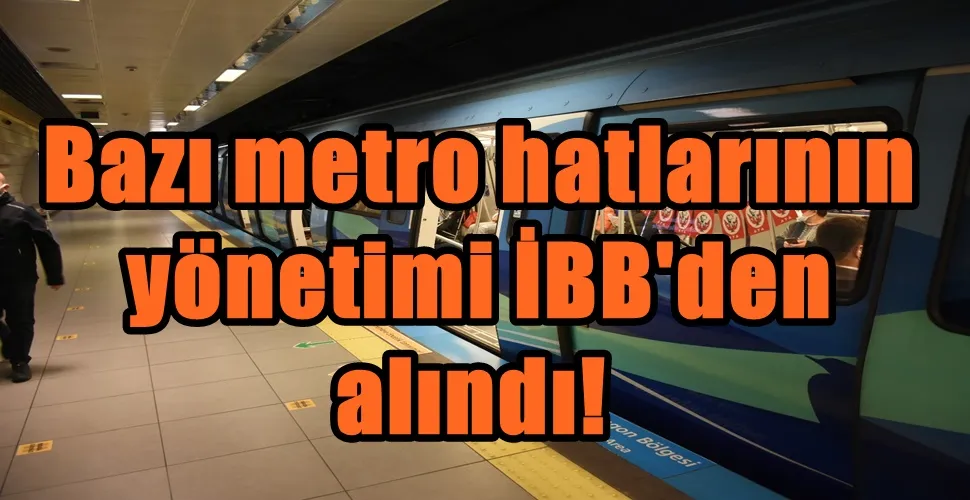  Bazı metro hatlarının yönetimi İBB