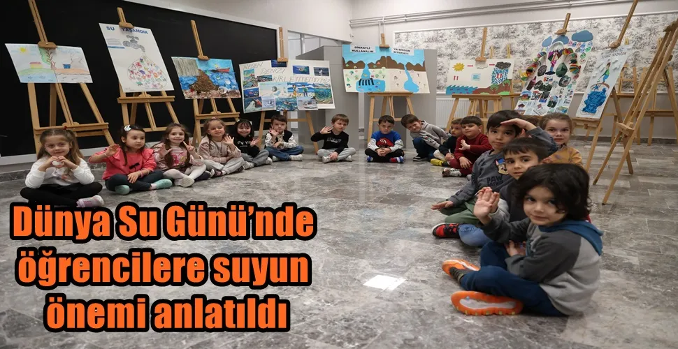 Dünya Su Günü’nde öğrencilere suyun önemi anlatıldı