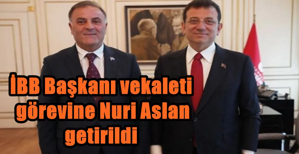 İBB Başkanı vekaleti görevine Nuri Aslan getirildi