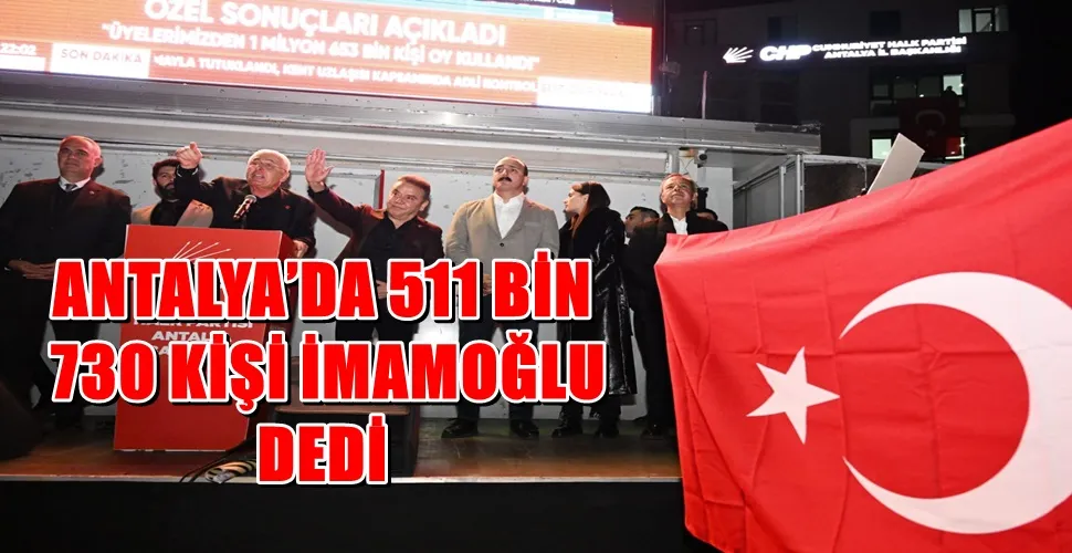  ANTALYA’DA 511 BİN 730 KİŞİ İMAMOĞLU DEDİ