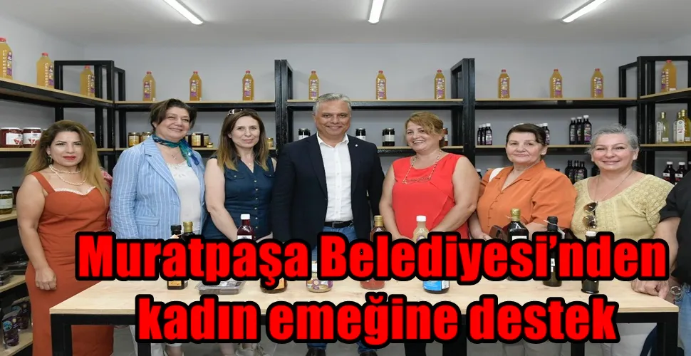 Muratpaşa Belediyesi’nden kadın emeğine destek