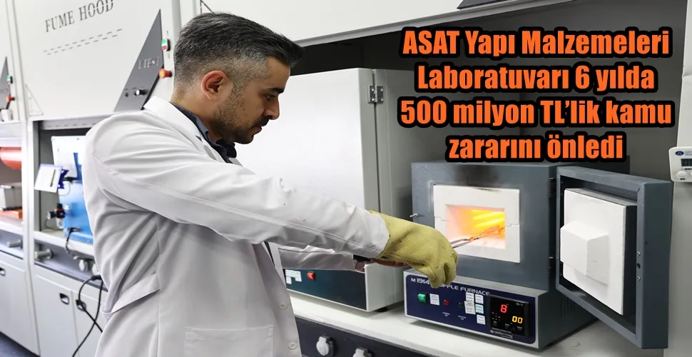 ASAT Yapı Malzemeleri Laboratuvarı 6 yılda 500 milyon TL’lik kamu zararını önledi