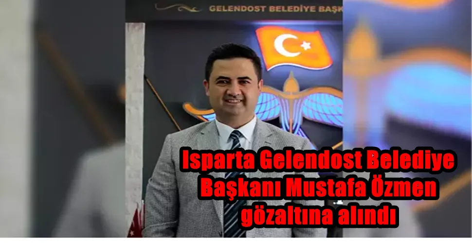 Isparta Gelendost Belediye  Başkanı Mustafa Özmen  gözaltına alındı