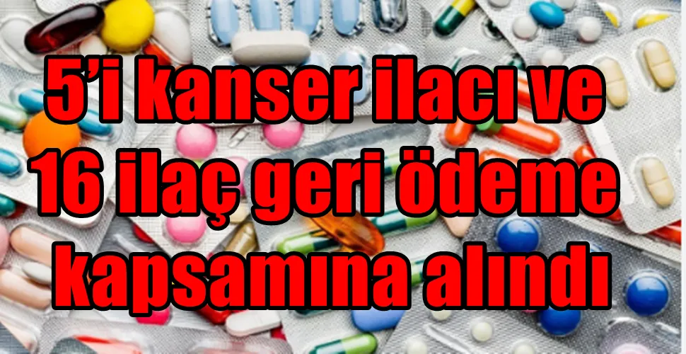 5’i kanser ilacı ve 16 ilaç geri ödeme  kapsamına alındı