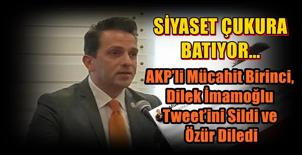 AKP’li Mücahit Birinci,  Dilek İmamoğlu  Tweet’ini Sildi ve  Özür Diledi