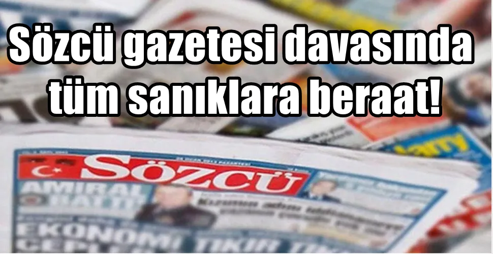 Sözcü gazetesi davasında tüm sanıklara beraat!