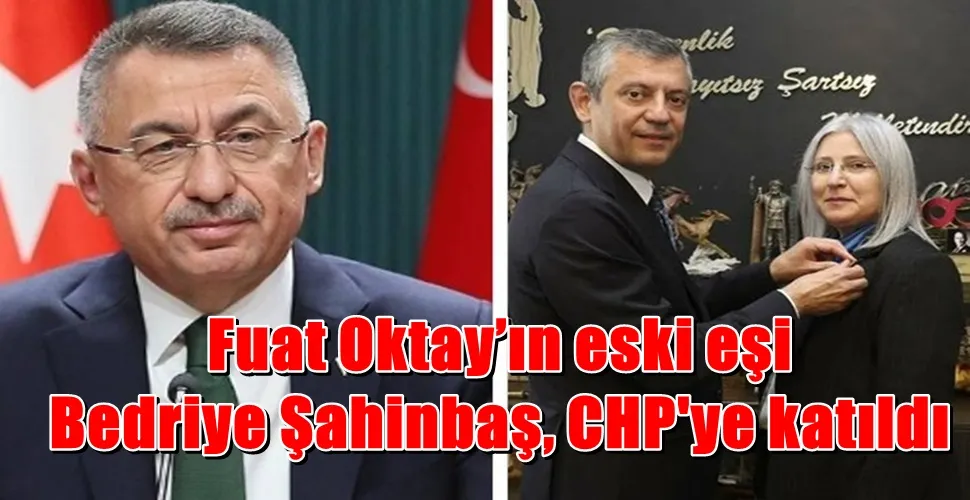 Fuat Oktay’ın eski eşi Bedriye Şahinbaş, CHP