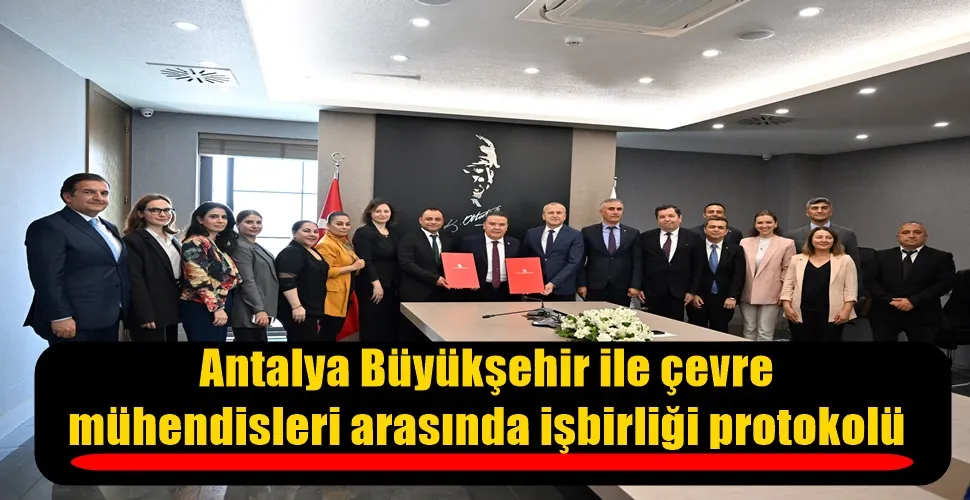 Antalya Büyükşehir ile çevre mühendisleri arasında işbirliği protokolü 