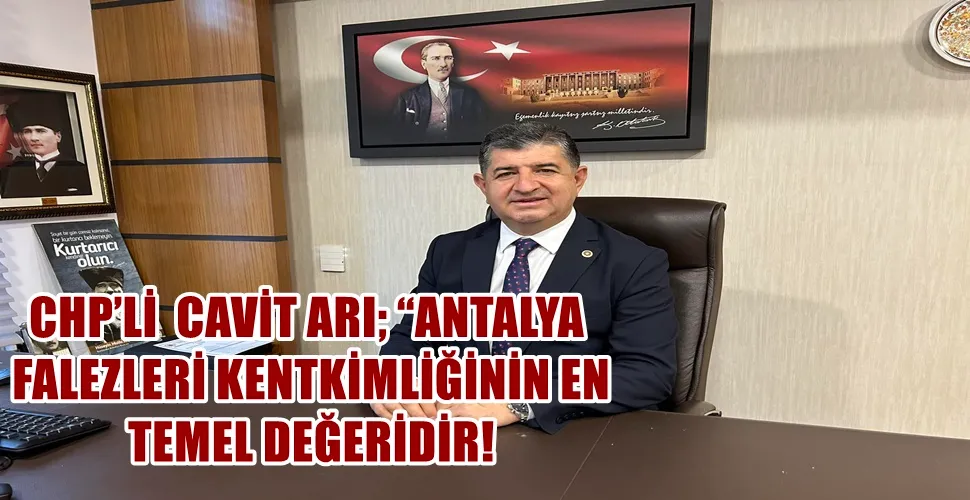 CHP’Lİ CAVİT ARI; “ANTALYA FALEZLERİ KENT KİMLİĞİNİN EN TEMEL DEĞERİDİR!