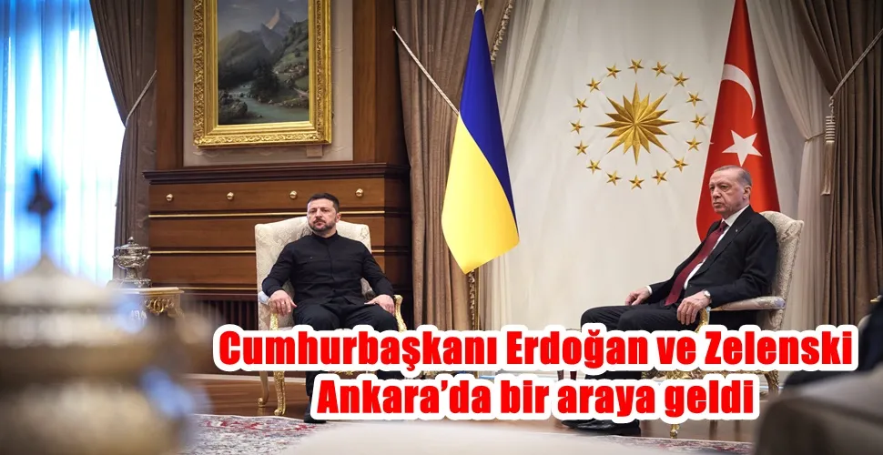 Cumhurbaşkanı Erdoğan ve Zelenski Ankara’da bir araya geldi