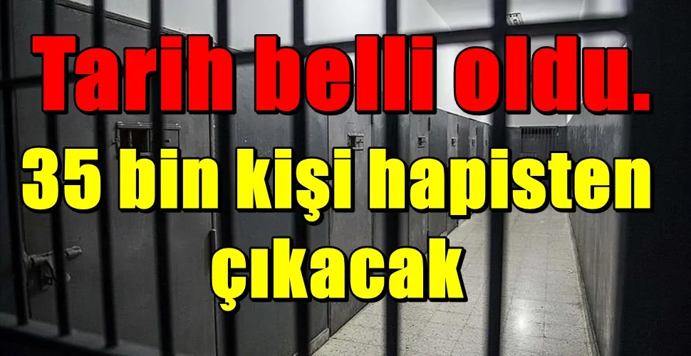 35 bin kişi hapisten çıkağı  tarih belli oldu