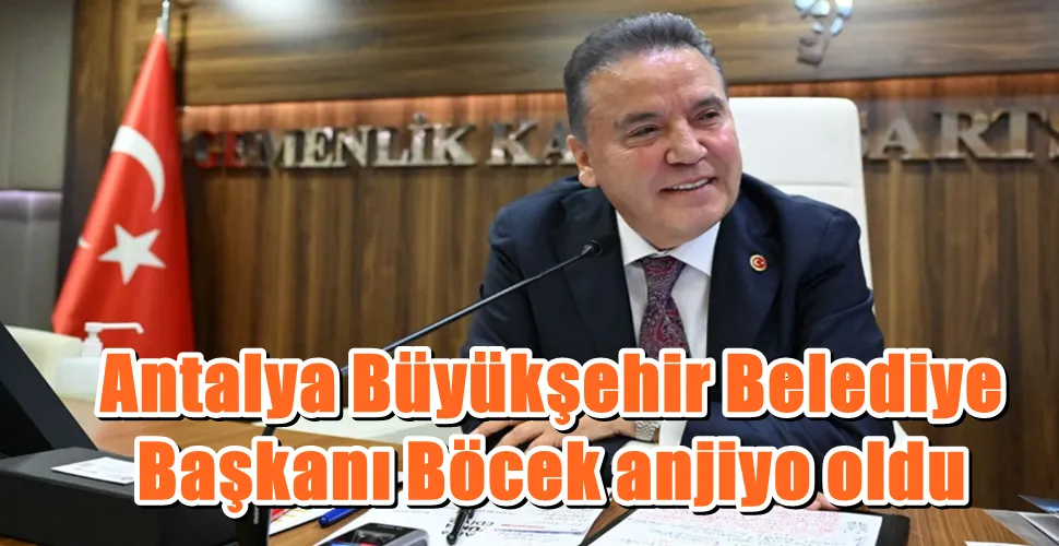 Antalya Büyükşehir Belediye Başkanı Muhittin  Böcek anjiyo oldu