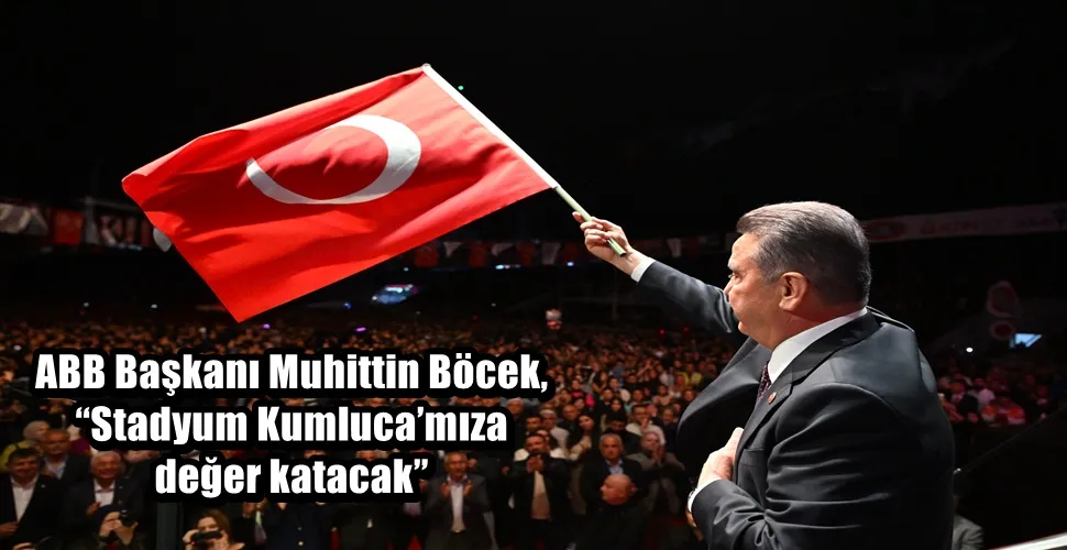  ABB Başkanı Muhittin Böcek, “Stadyum Kumluca’mıza değer katacak”