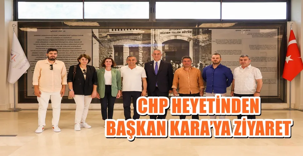 CHP HEYETİNDEN BAŞKAN KARA’YA ZİYARET