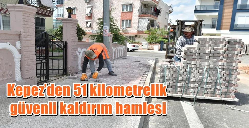Kepez’den 51 kilometrelik güvenli kaldırım hamlesi