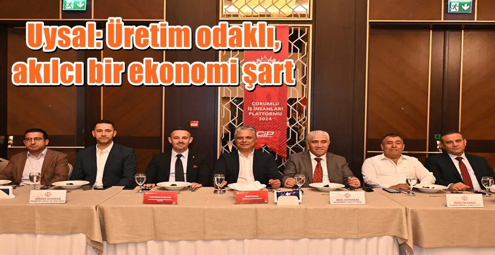 Uysal: Üretim odaklı, akılcı bir ekonomi şart