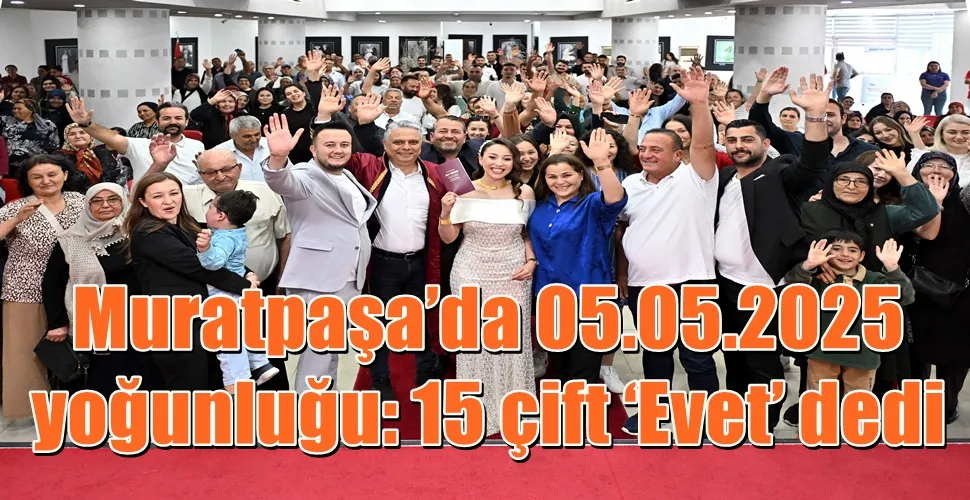Muratpaşa’da 05.05.2025 yoğunluğu: 15 çift ‘Evet’ dedi