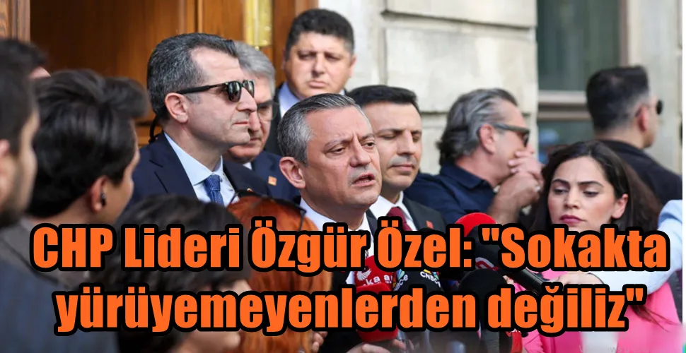 CHP Lideri Özgür Özel: 