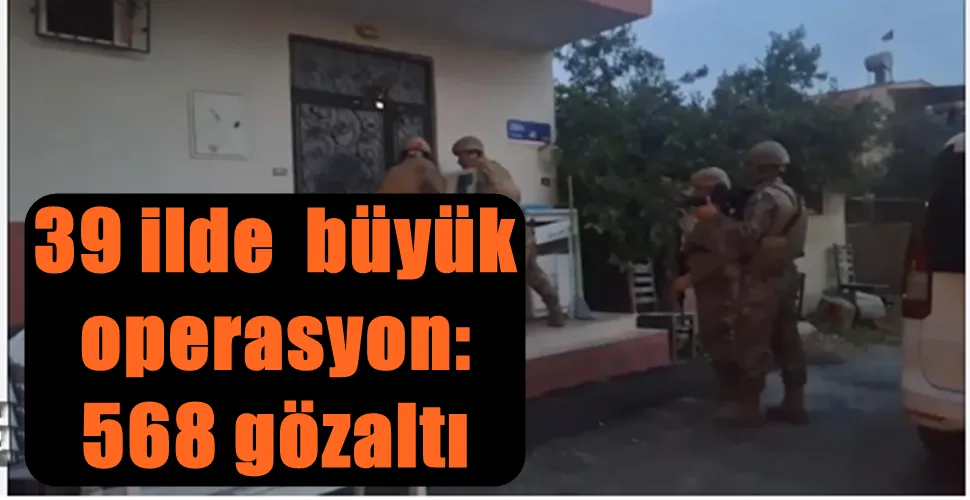 39 ilde  büyük  operasyon:  568 gözaltı
