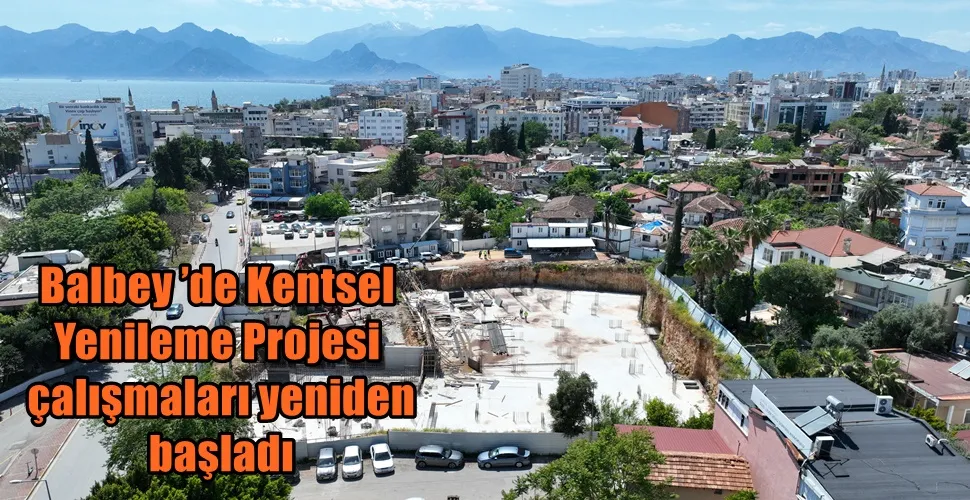 Balbey ’de Kentsel Yenileme Projesi çalışmaları yeniden başladı 