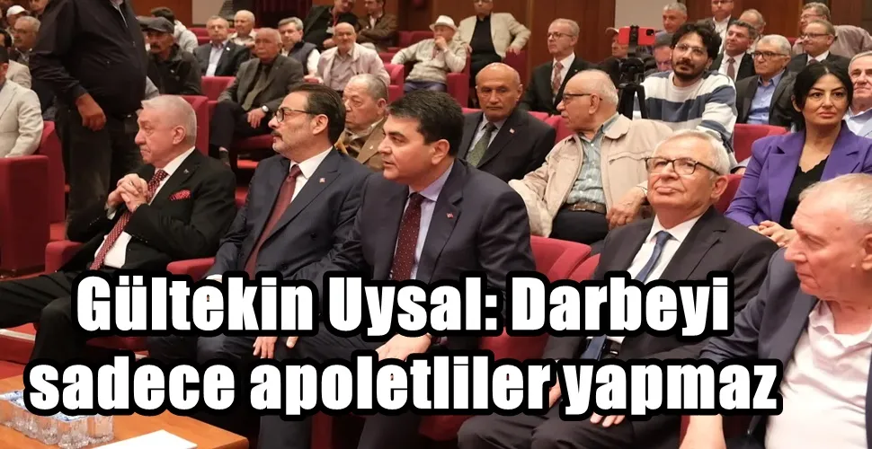 Gültekin Uysal Eskişehir’de konuştu: Darbeyi sadece apoletliler yapmaz