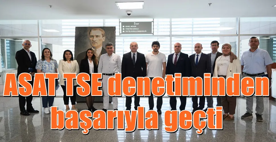 ASAT TSE denetiminden başarıyla geçti  