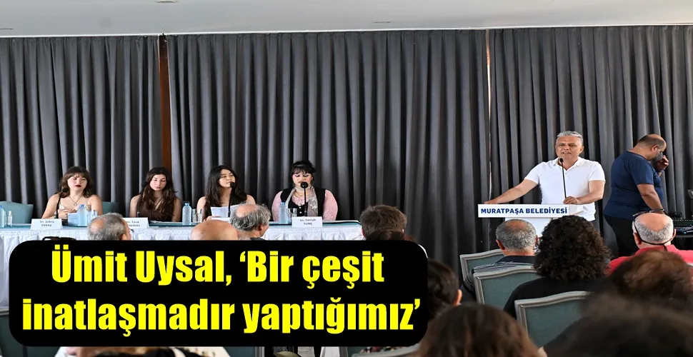 Ümit Uysal, ‘Bir çeşit inatlaşmadır yaptığımız’