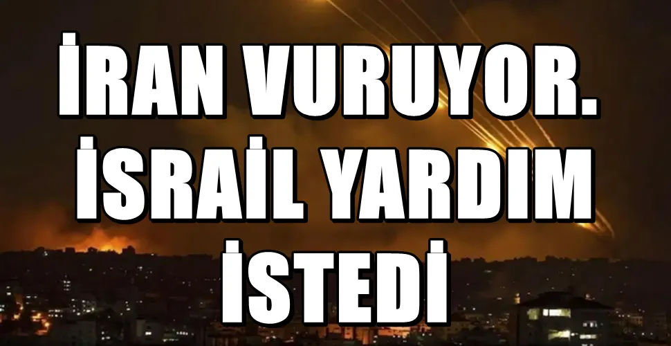 İRAN VURUYOR.  İSRAİL YARDIM  İSTEDİ