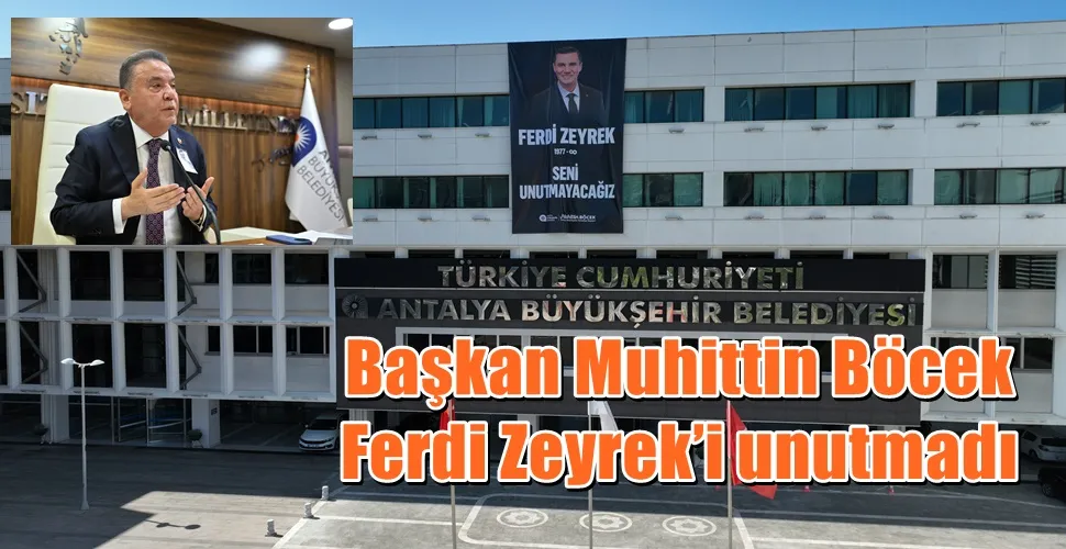 Başkan Muhittin Böcek Ferdi Zeyrek’i unutmadı
