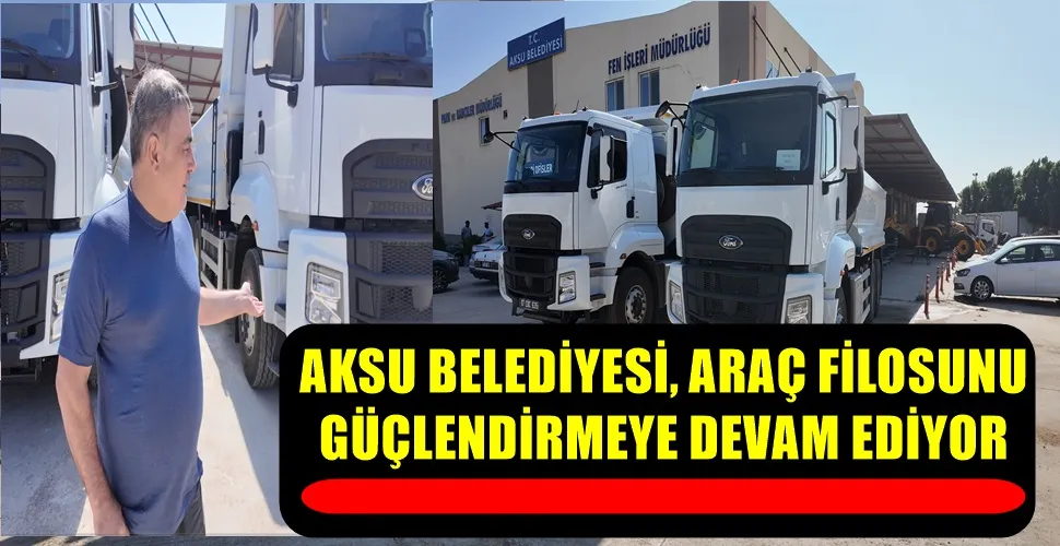 AKSU BELEDİYESİ, ARAÇ FİLOSUNU GÜÇLENDİRMEYE DEVAM EDİYOR
