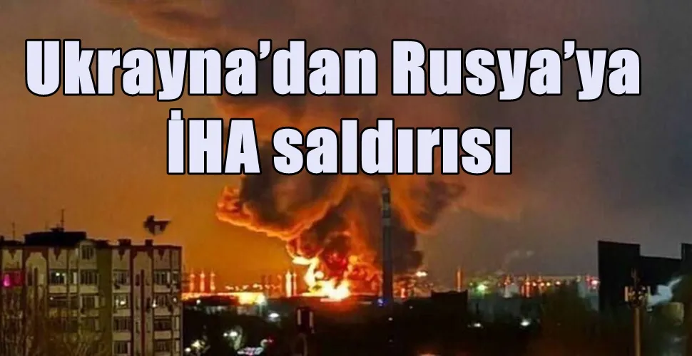  Ukrayna’dan Rusya’ya  İHA saldırısı